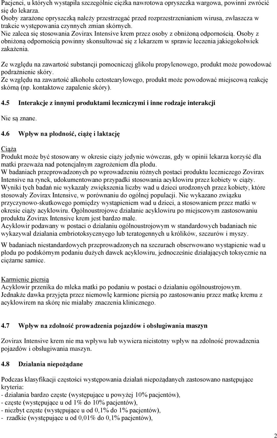 Nie zaleca się stosowania Zovirax Intensive krem przez osoby z obniżoną odpornością. Osoby z obniżoną odpornością powinny skonsultować się z lekarzem w sprawie leczenia jakiegokolwiek zakażenia.