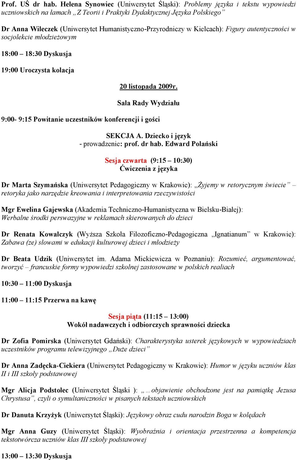 Humanistyczno-Przyrodniczy w Kielcach): Figury autentyczności w socjolekcie młodzieżowym 18:00 18:30 Dyskusja 19:00 Uroczysta kolacja 20 listopada 2009r.