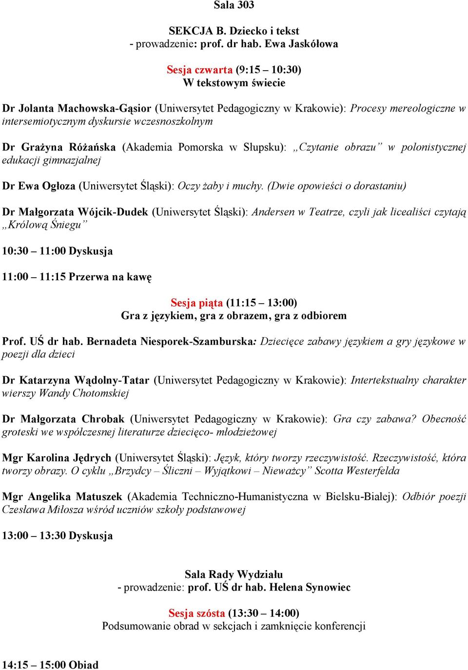 Grażyna Różańska (Akademia Pomorska w Słupsku): Czytanie obrazu w polonistycznej edukacji gimnazjalnej Dr Ewa Ogłoza (Uniwersytet Śląski): Oczy żaby i muchy.