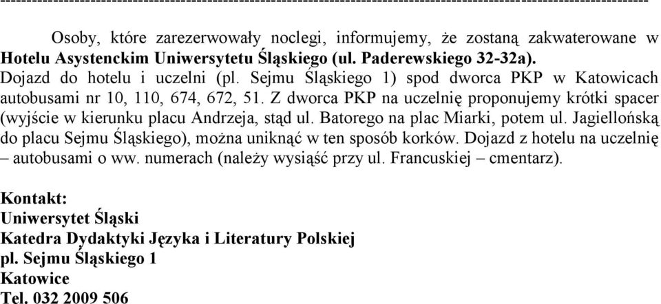 Z dworca PKP na uczelnię proponujemy krótki spacer (wyjście w kierunku placu Andrzeja, stąd ul. Batorego na plac Miarki, potem ul.