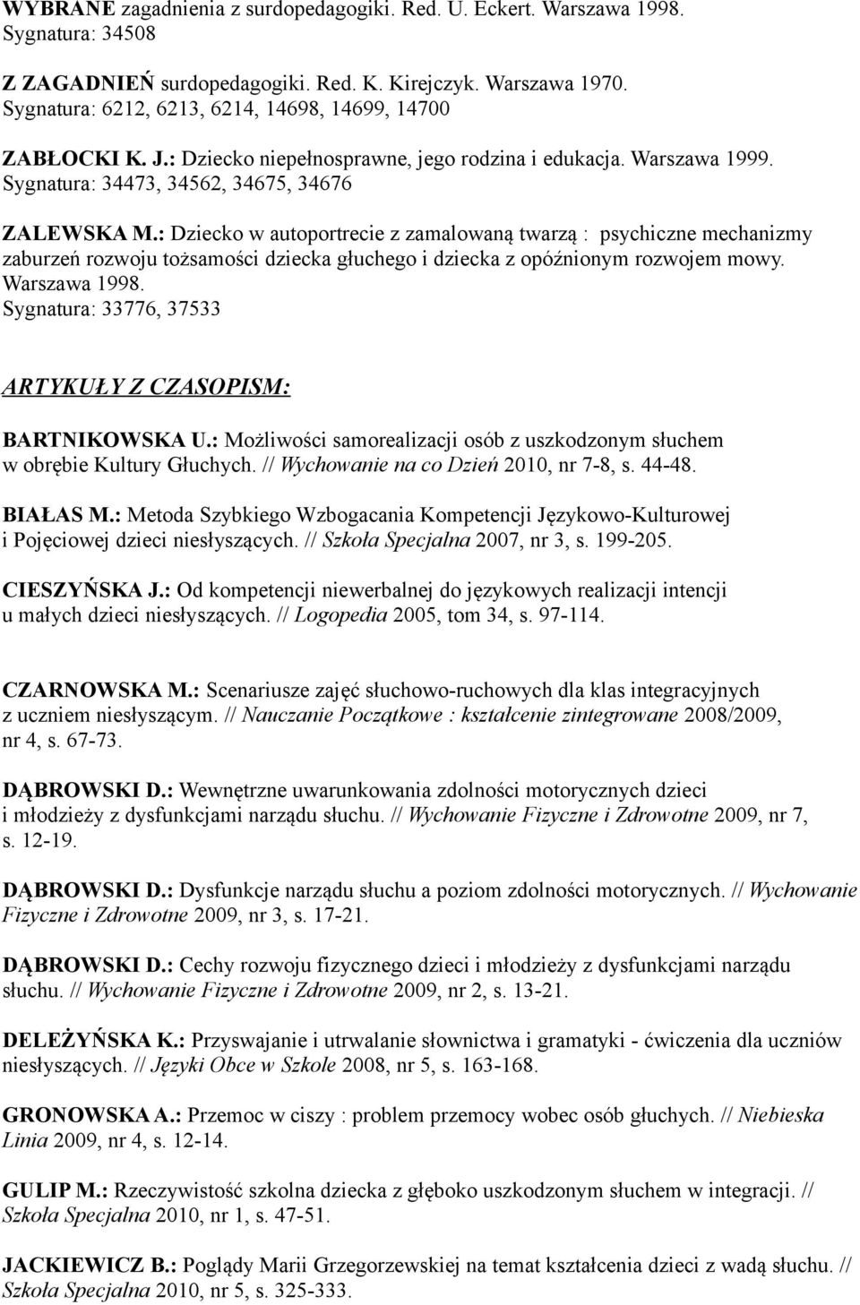 : Dziecko w autoportrecie z zamalowaną twarzą : psychiczne mechanizmy zaburzeń rozwoju tożsamości dziecka głuchego i dziecka z opóźnionym rozwojem mowy. Warszawa 1998.