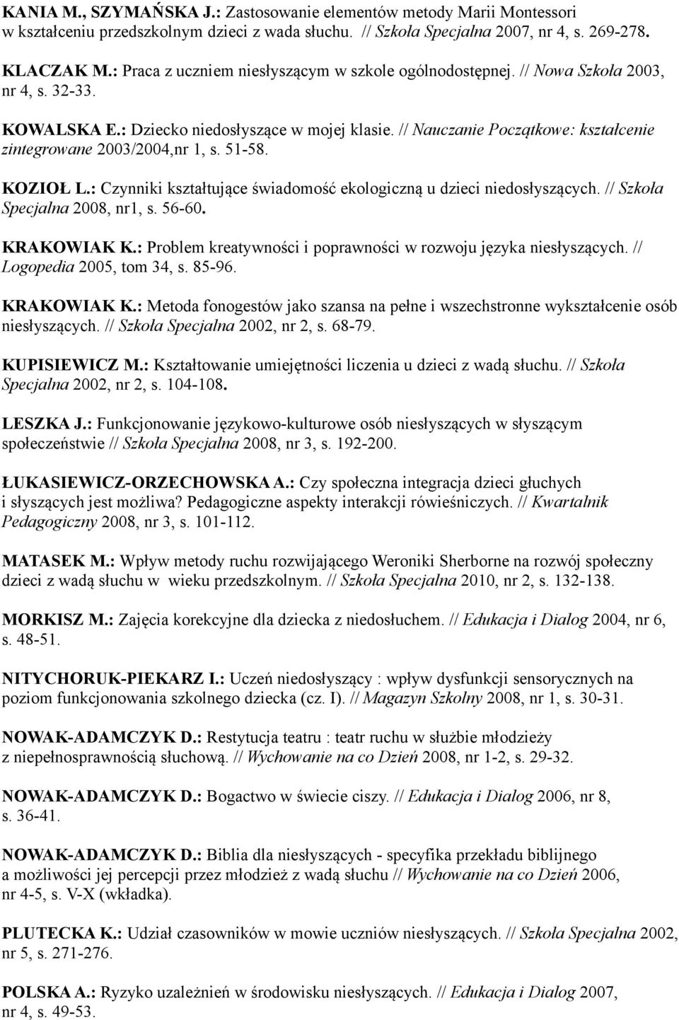 // Nauczanie Początkowe: kształcenie zintegrowane 2003/2004,nr 1, s. 51-58. KOZIOŁ L.: Czynniki kształtujące świadomość ekologiczną u dzieci niedosłyszących. // Szkoła Specjalna 2008, nr1, s. 56-60.