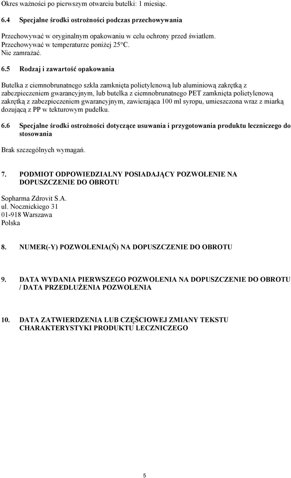 5 Rodzaj i zawartość opakowania Butelka z ciemnobrunatnego szkła zamknięta polietylenową lub aluminiową zakrętką z zabezpieczeniem gwarancyjnym, lub butelka z ciemnobrunatnego PET zamknięta