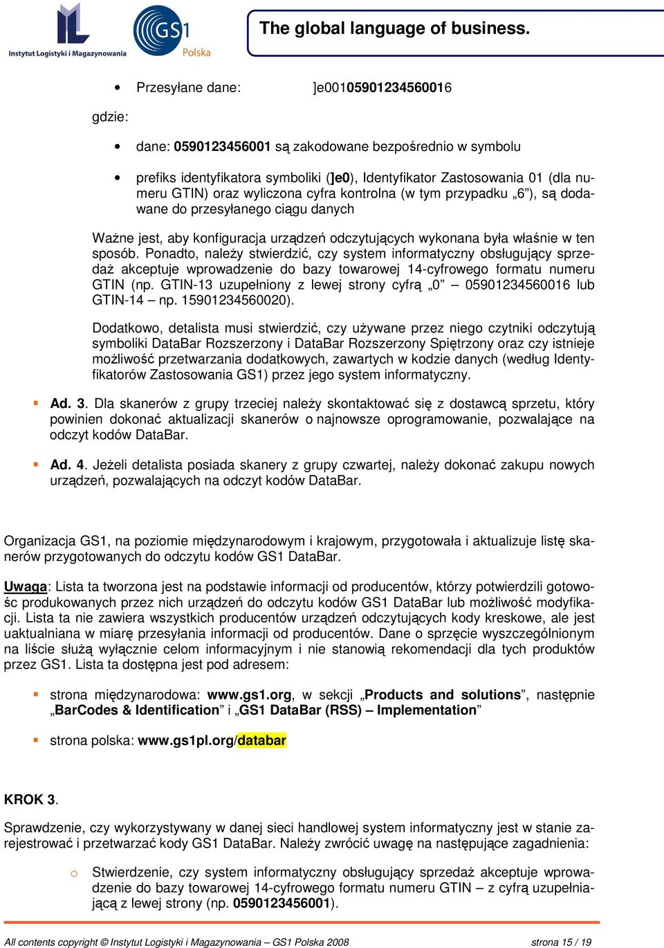 Ponadto, naley stwierdzi, czy system informatyczny obsługujcy sprzeda akceptuje wprowadzenie do bazy towarowej 14-cyfrowego formatu numeru GTIN (np.