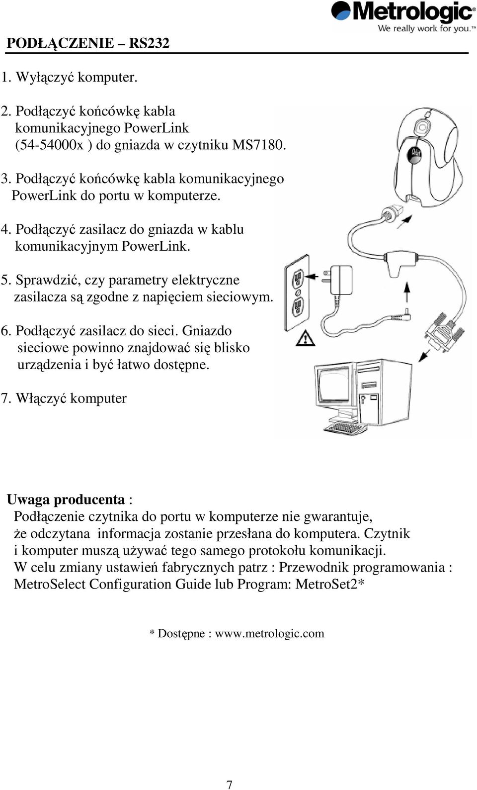 Sprawdzić, czy parametry elektryczne zasilacza są zgodne z napięciem sieciowym. 6. Podłączyć zasilacz do sieci. Gniazdo sieciowe powinno znajdować się blisko urządzenia i być łatwo dostępne. 7.