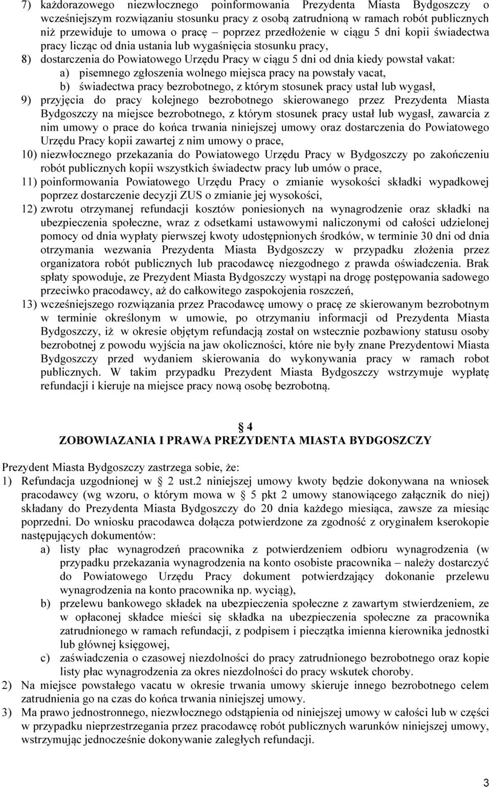 a) pisemnego zgłoszenia wolnego miejsca pracy na powstały vacat, b) świadectwa pracy bezrobotnego, z którym stosunek pracy ustał lub wygasł, 9) przyjęcia do pracy kolejnego bezrobotnego skierowanego