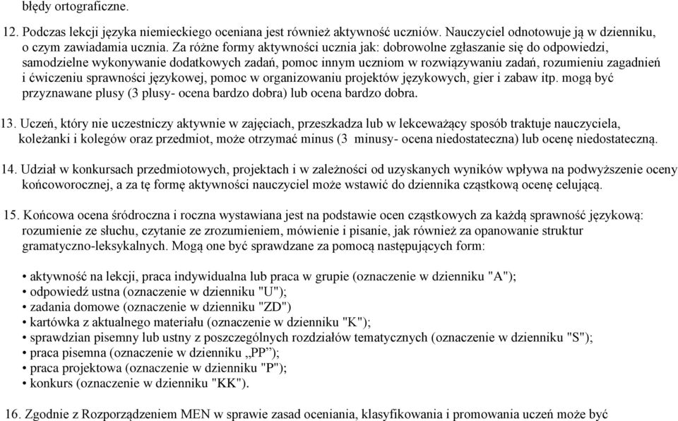 sprawności językowej, pomoc w organizowaniu projektów językowych, gier i zabaw itp. mogą być przyznawane plusy (3 plusy- ocena bardzo dobra) lub ocena bardzo dobra. 13.