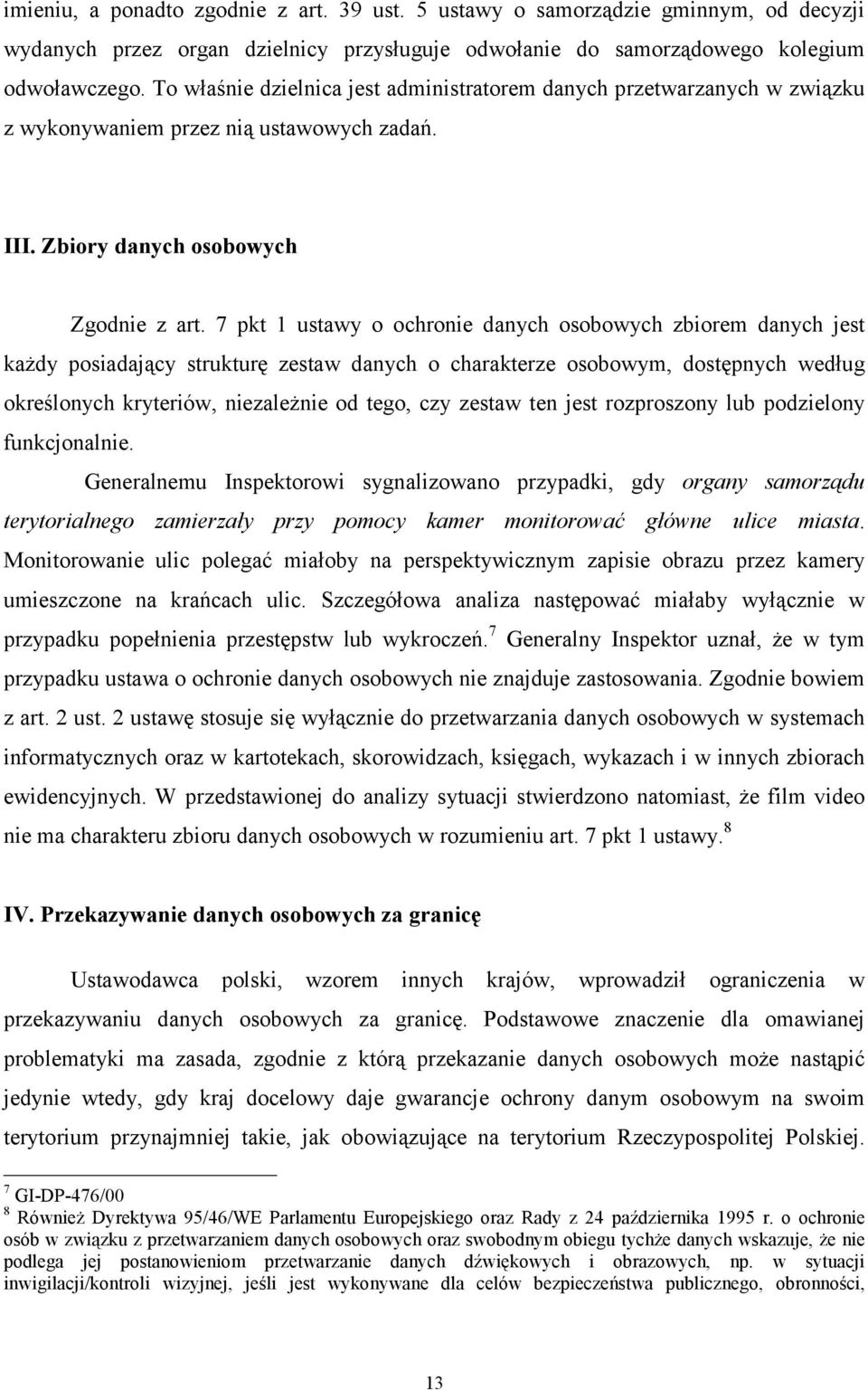 7 pkt 1 ustawy o ochronie danych osobowych zbiorem danych jest każdy posiadający strukturę zestaw danych o charakterze osobowym, dostępnych według określonych kryteriów, niezależnie od tego, czy