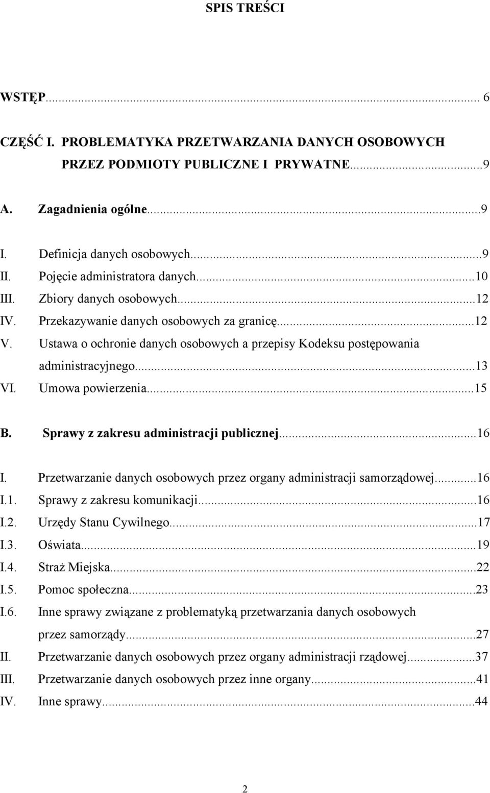 Ustawa o ochronie danych osobowych a przepisy Kodeksu postępowania administracyjnego...13 VI. Umowa powierzenia...15 B. Sprawy z zakresu administracji publicznej...16 I.