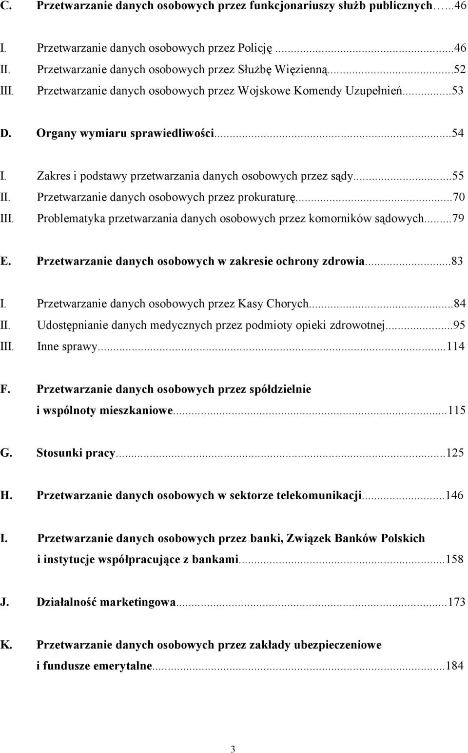 Przetwarzanie danych osobowych przez prokuraturę...70 III. Problematyka przetwarzania danych osobowych przez komorników sądowych...79 E. Przetwarzanie danych osobowych w zakresie ochrony zdrowia...83 I.