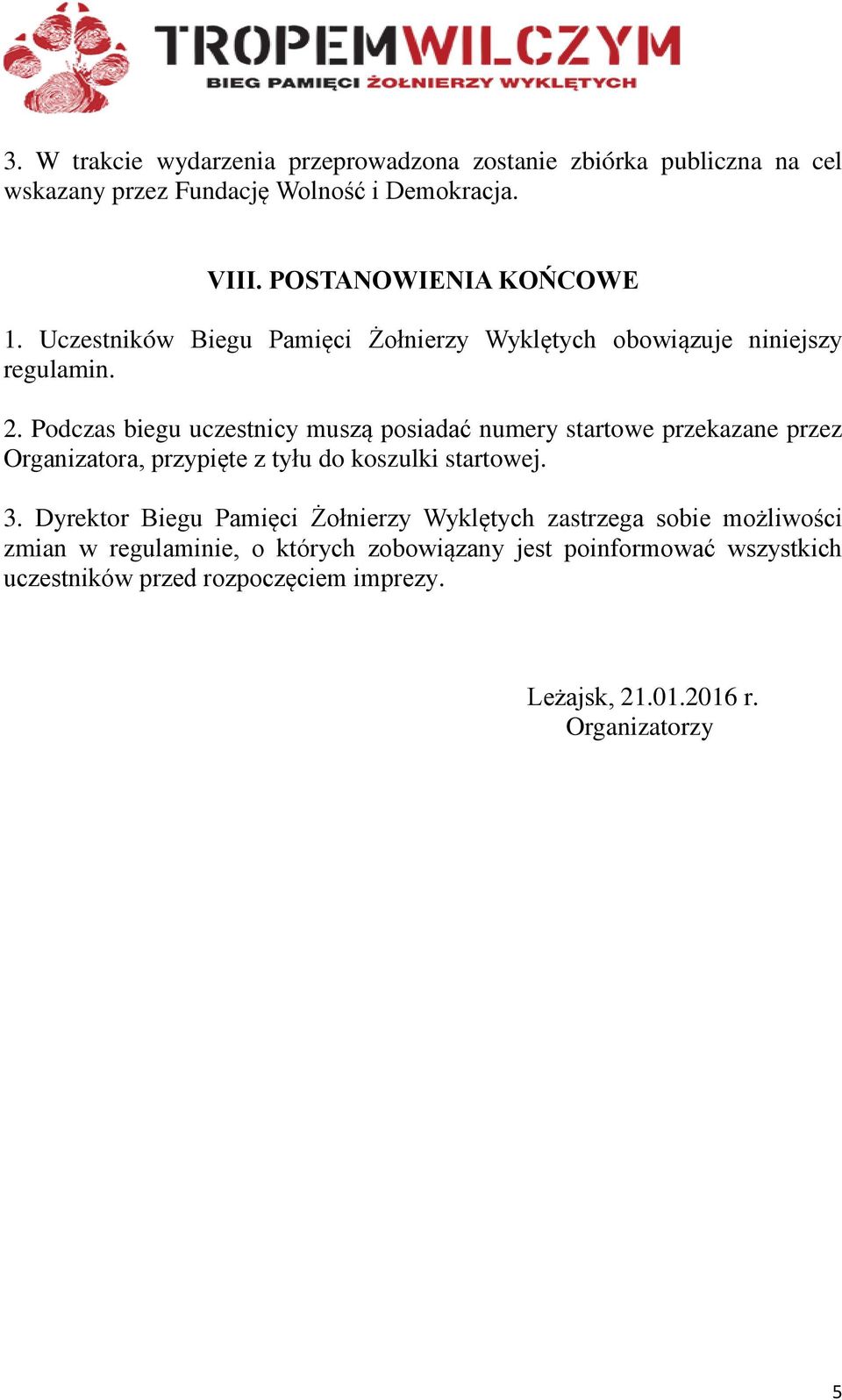 Podczas biegu uczestnicy muszą posiadać numery startowe przekazane przez Organizatora, przypięte z tyłu do koszulki startowej. 3.