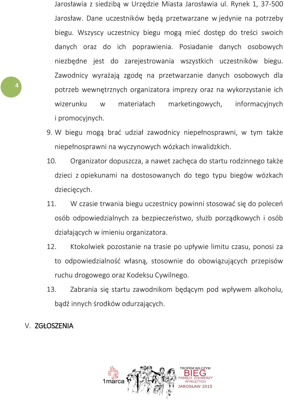 4 Zawodnicy wyrażają zgodę na przetwarzanie danych osobowych dla potrzeb wewnętrznych organizatora imprezy oraz na wykorzystanie ich wizerunku w materiałach marketingowych, informacyjnych i