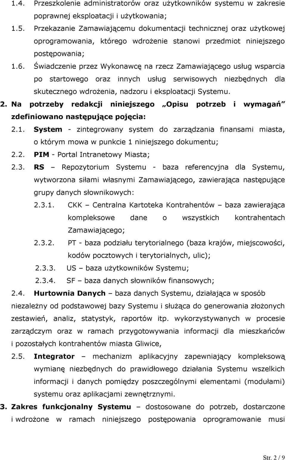 Świadczenie przez Wykonawcę na rzecz Zamawiającego usług wsparcia po startowego oraz innych usług serwisowych niezbędnych dla skutecznego wdrożenia, nadzoru i eksploatacji Systemu. 2.