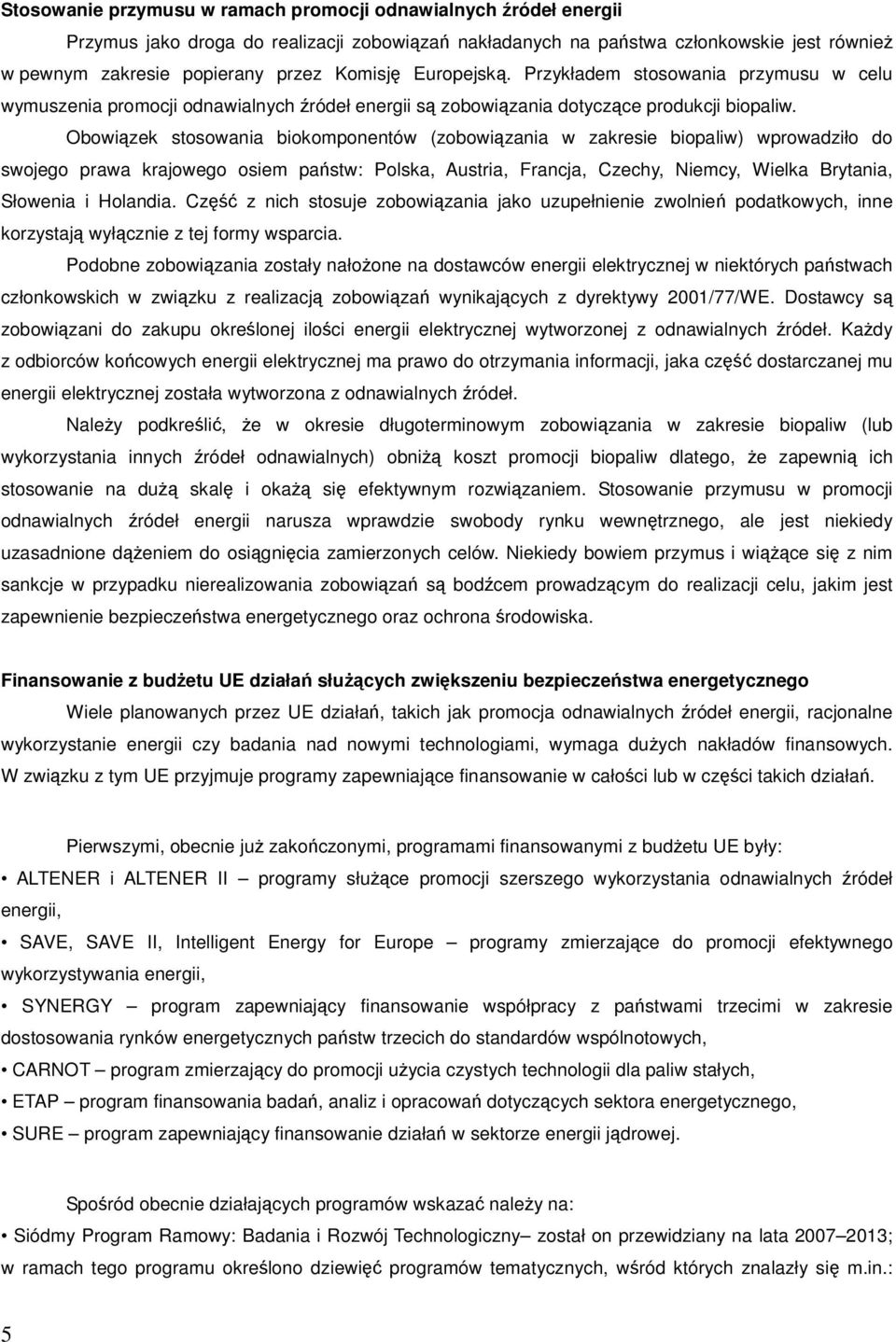 Obowiązek stosowania biokomponentów (zobowiązania w zakresie biopaliw) wprowadziło do swojego prawa krajowego osiem państw: Polska, Austria, Francja, Czechy, Niemcy, Wielka Brytania, Słowenia i