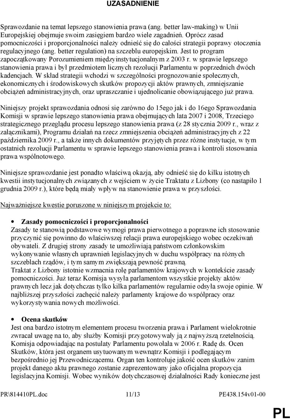 Jest to program zapoczątkowany Porozumieniem międzyinstytucjonalnym z 2003 r. w sprawie lepszego stanowienia prawa i był przedmiotem licznych rezolucji Parlamentu w poprzednich dwóch kadencjach.