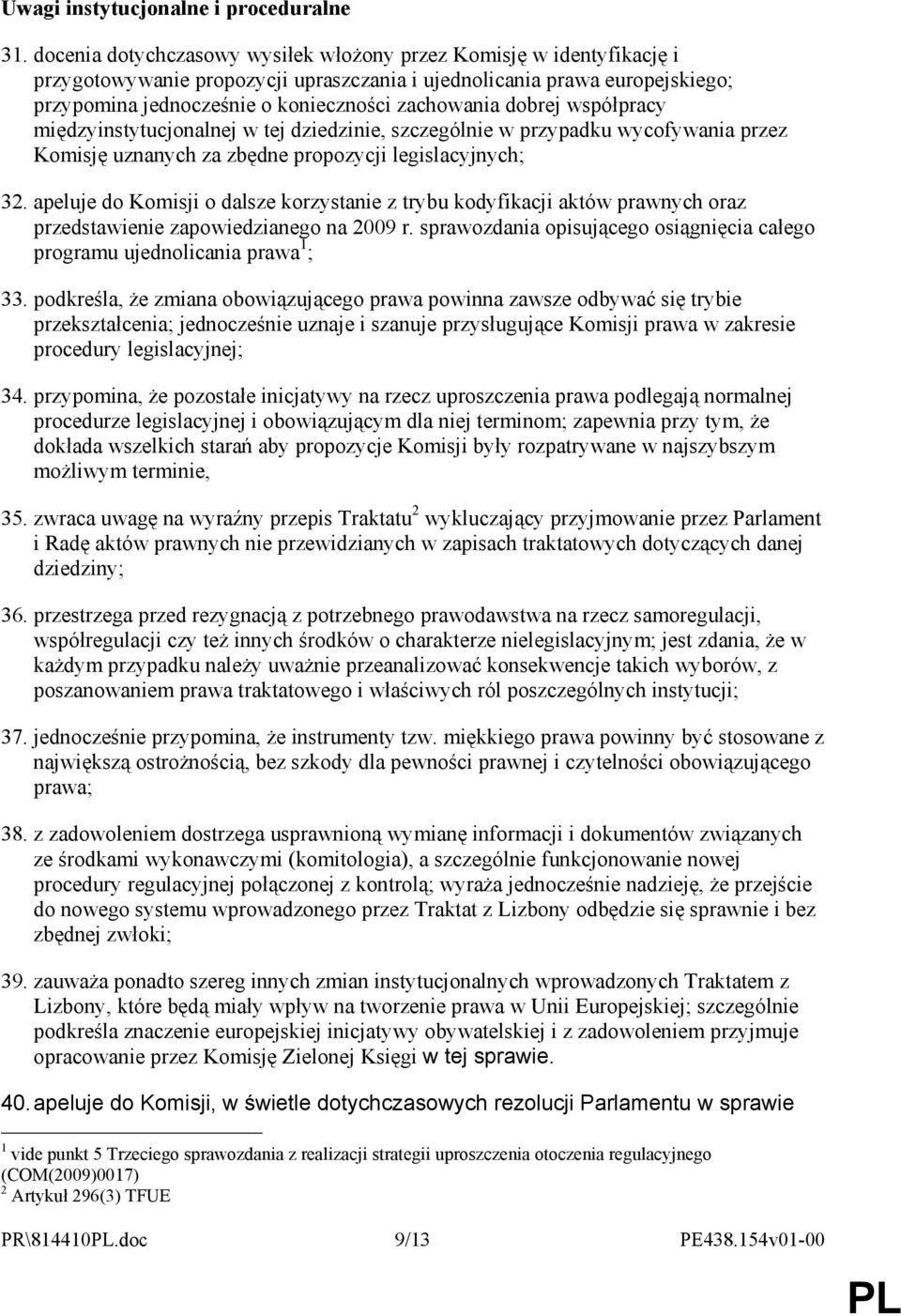 dobrej współpracy międzyinstytucjonalnej w tej dziedzinie, szczególnie w przypadku wycofywania przez Komisję uznanych za zbędne propozycji legislacyjnych; 32.