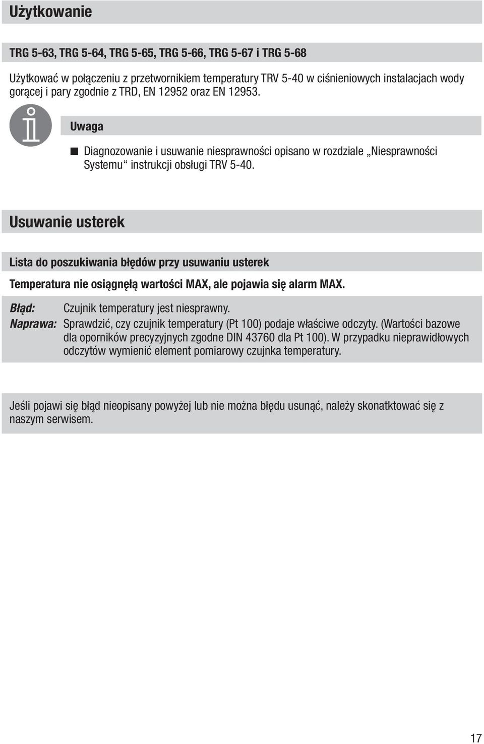 Usuwanie usterek Lista do poszukiwania błędów przy usuwaniu usterek Temperatura nie osiągnęłą wartości MAX, ale pojawia się alarm MAX. Błąd: Czujnik temperatury jest niesprawny.