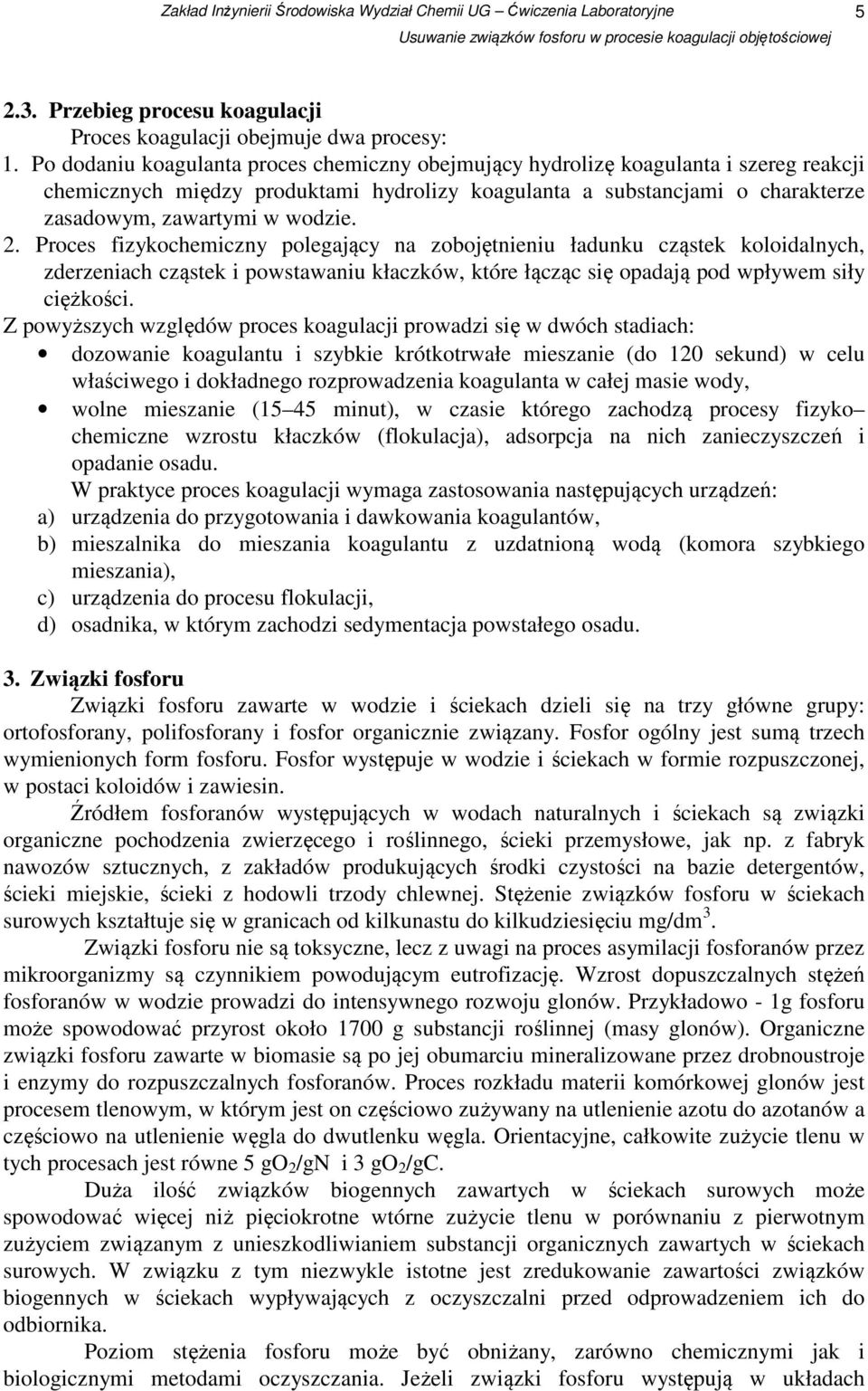 2. Proces fizykochemiczny polegający na zobojętnieniu ładunku cząstek koloidalnych, zderzeniach cząstek i powstawaniu kłaczków, które łącząc się opadają pod wpływem siły ciężkości.