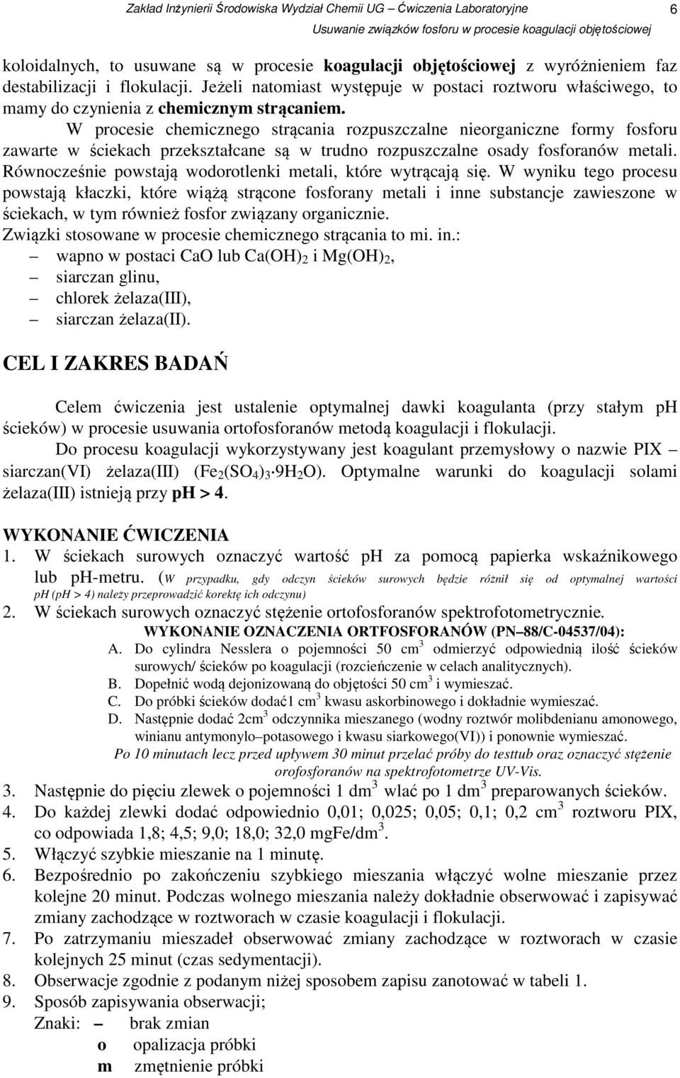 W procesie chemicznego strącania rozpuszczalne nieorganiczne formy fosforu zawarte w ściekach przekształcane są w trudno rozpuszczalne osady fosforanów metali.