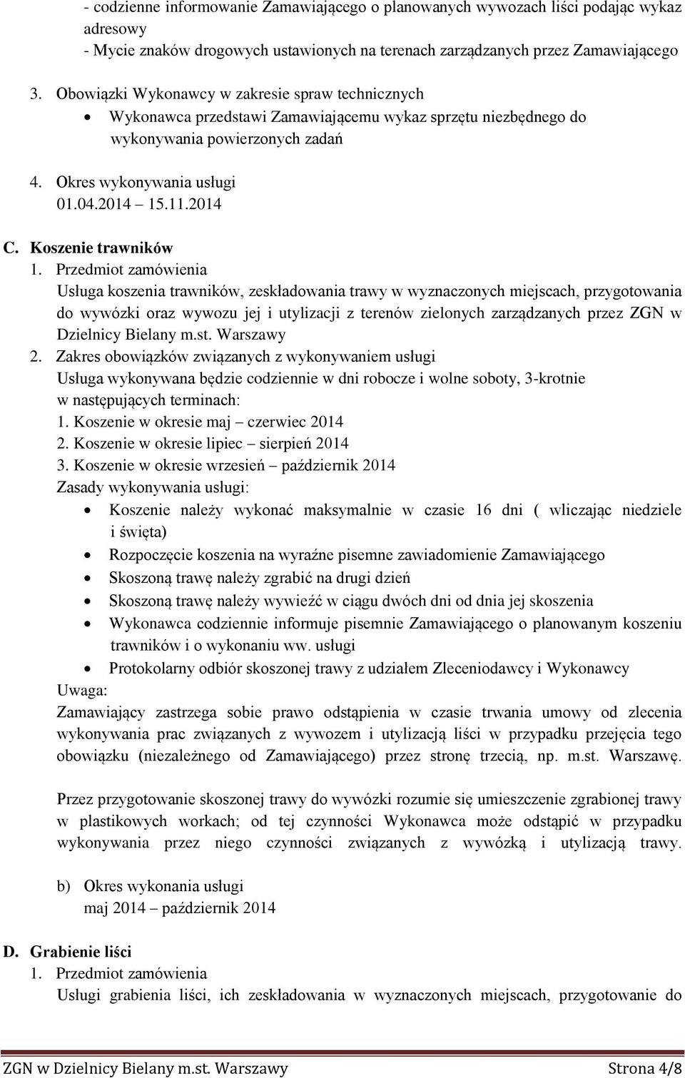 Koszenie trawników Usługa koszenia trawników, zeskładowania trawy w wyznaczonych miejscach, przygotowania do wywózki oraz wywozu jej i utylizacji z terenów zielonych zarządzanych przez ZGN w