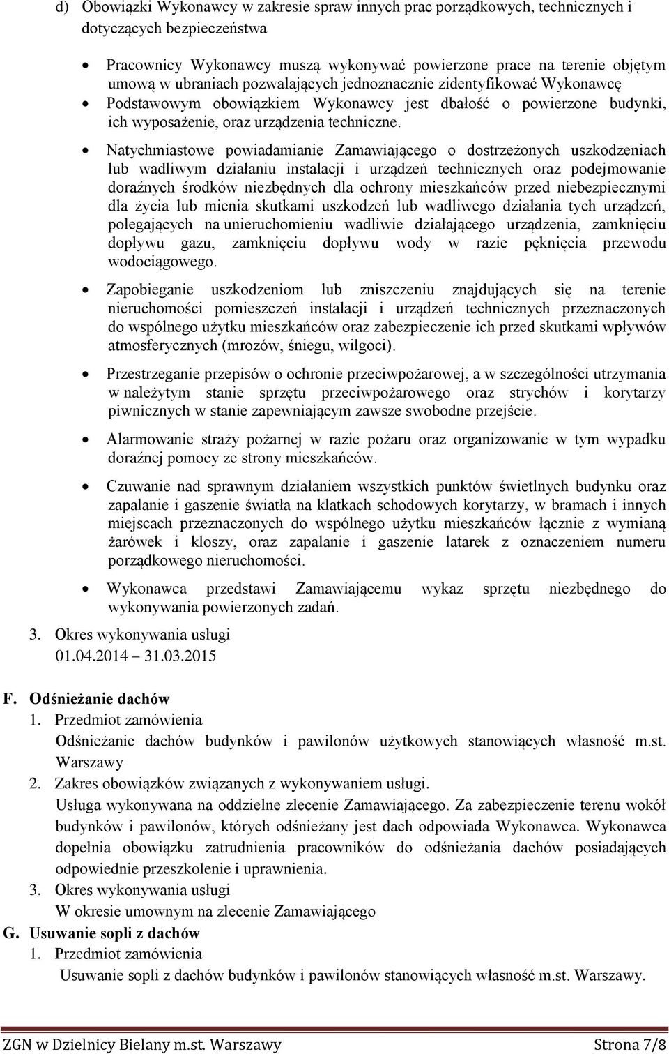 Natychmiastowe powiadamianie Zamawiającego o dostrzeżonych uszkodzeniach lub wadliwym działaniu instalacji i urządzeń technicznych oraz podejmowanie doraźnych środków niezbędnych dla ochrony