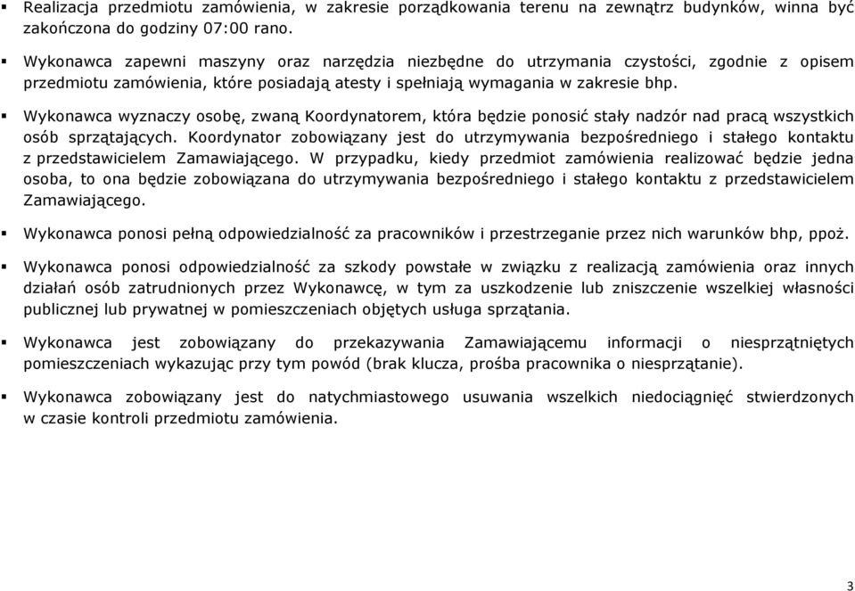 Wykonawca wyznaczy osobę, zwaną Koordynatorem, która będzie ponosić stały nadzór nad pracą wszystkich osób sprzątających.