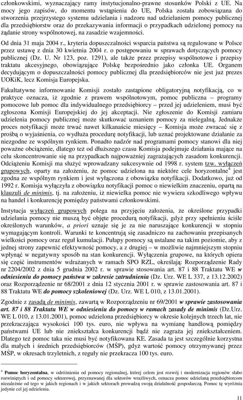 przekazywania informacji o przypadkach udzielonej pomocy na Ŝądanie strony wspólnotowej, na zasadzie wzajemności. Od dnia 31 maja 2004 r.