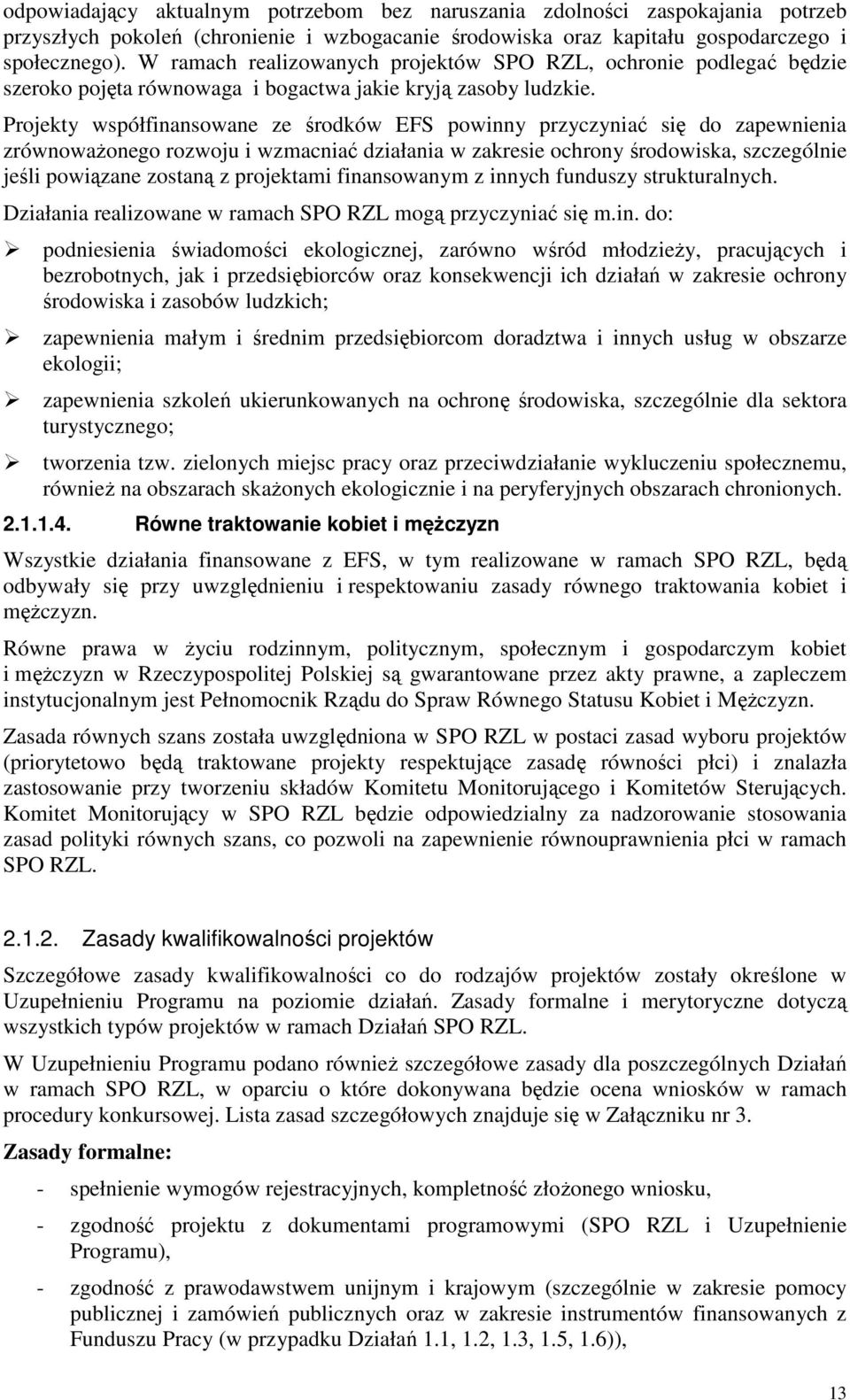 Projekty współfinansowane ze środków EFS powinny przyczyniać się do zapewnienia zrównowaŝonego rozwoju i wzmacniać działania w zakresie ochrony środowiska, szczególnie jeśli powiązane zostaną z