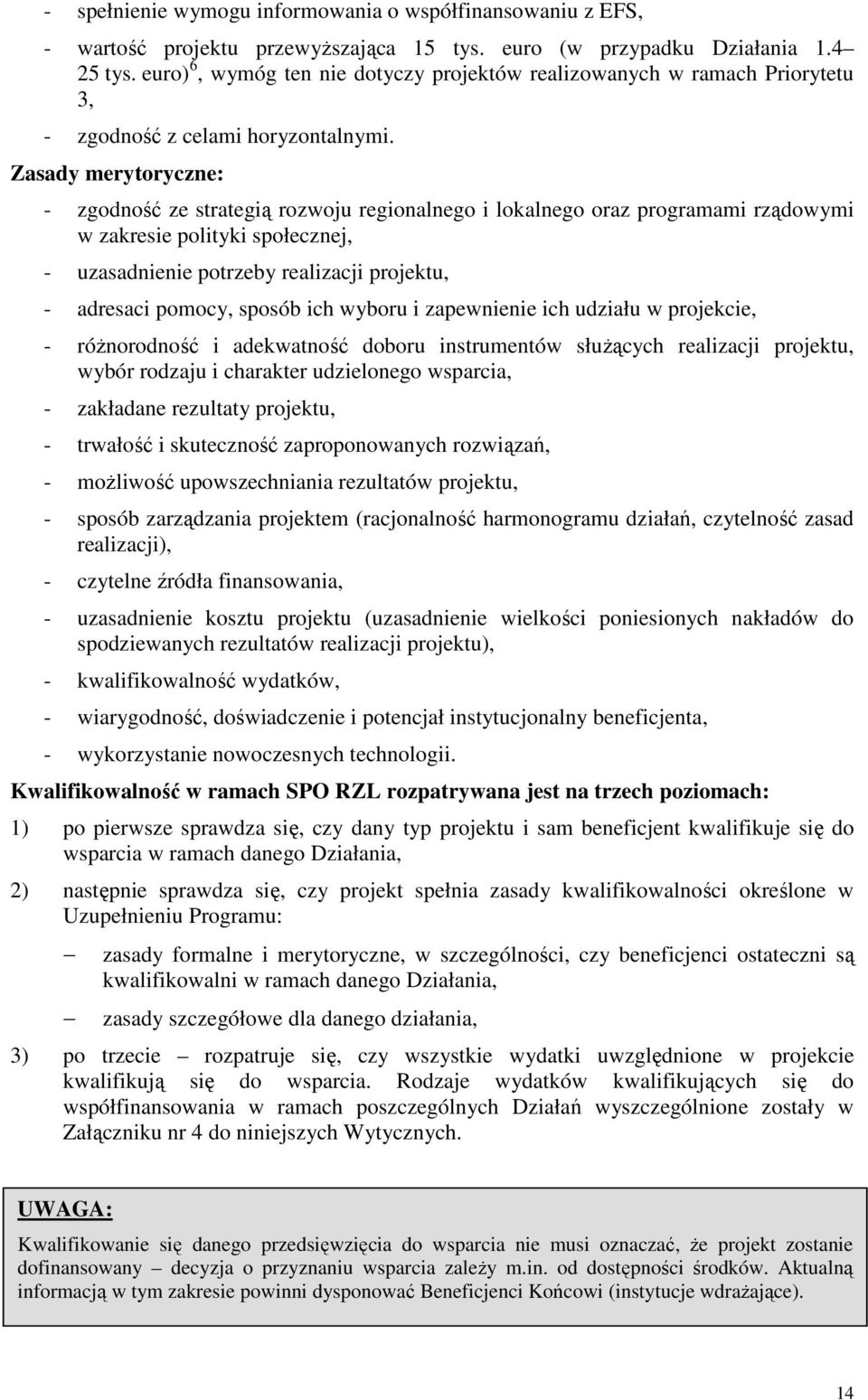 Zasady merytoryczne: - zgodność ze strategią rozwoju regionalnego i lokalnego oraz programami rządowymi w zakresie polityki społecznej, - uzasadnienie potrzeby realizacji projektu, - adresaci pomocy,