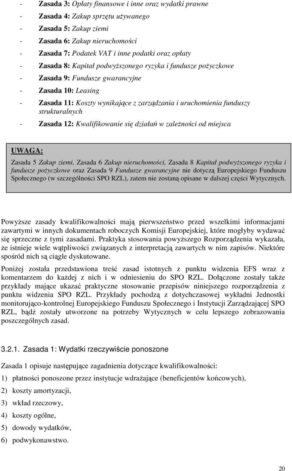 strukturalnych - Zasada 12: Kwalifikowanie się działań w zaleŝności od miejsca UWAGA: Zasada 5 Zakup ziemi, Zasada 6 Zakup nieruchomości, Zasada 8 Kapitał podwyŝszonego ryzyka i fundusze poŝyczkowe