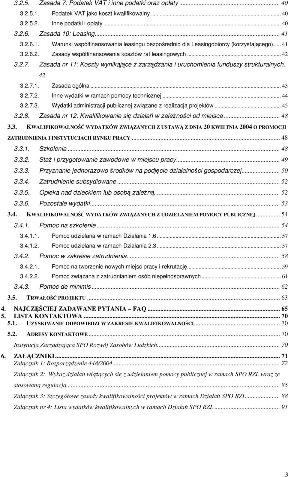 .. 44 3.2.7.3. Wydatki administracji publicznej związane z realizacją projektów... 45 3.2.8. Zasada nr 12: Kwalifikowanie się działań w zaleŝności od miejsca... 48 3.3. KWALIFIKOWALNOŚĆ WYDATKÓW ZWIĄZANYCH Z USTAWĄ Z DNIA 20 KWIETNIA 2004 O PROMOCJI ZATRUDNIENIA I INSTYTUCJACH RYNKU PRACY.