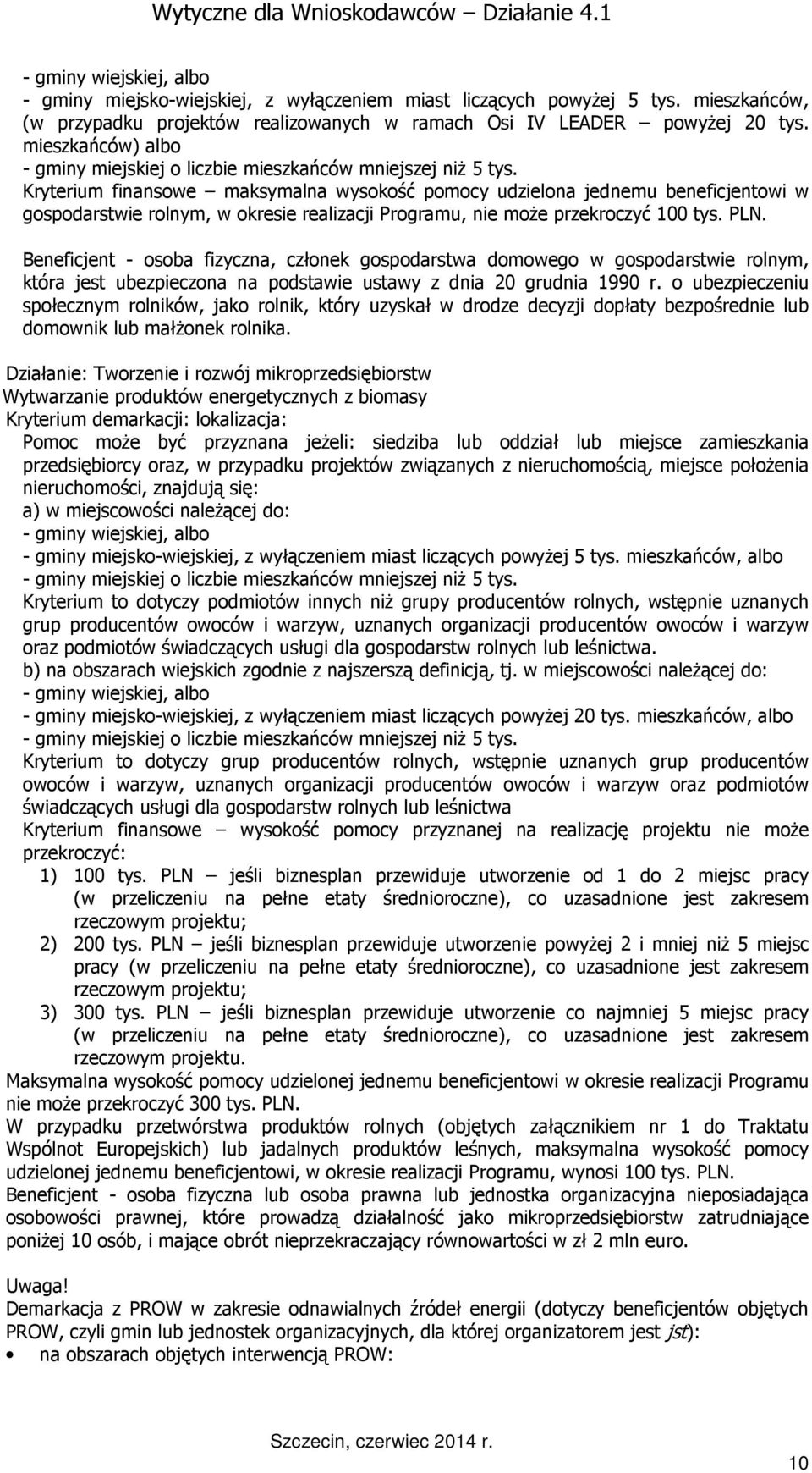 Kryterium finansowe maksymalna wysokość pomocy udzielona jednemu beneficjentowi w gospodarstwie rolnym, w okresie realizacji Programu, nie moŝe przekroczyć 100 tys. PLN.