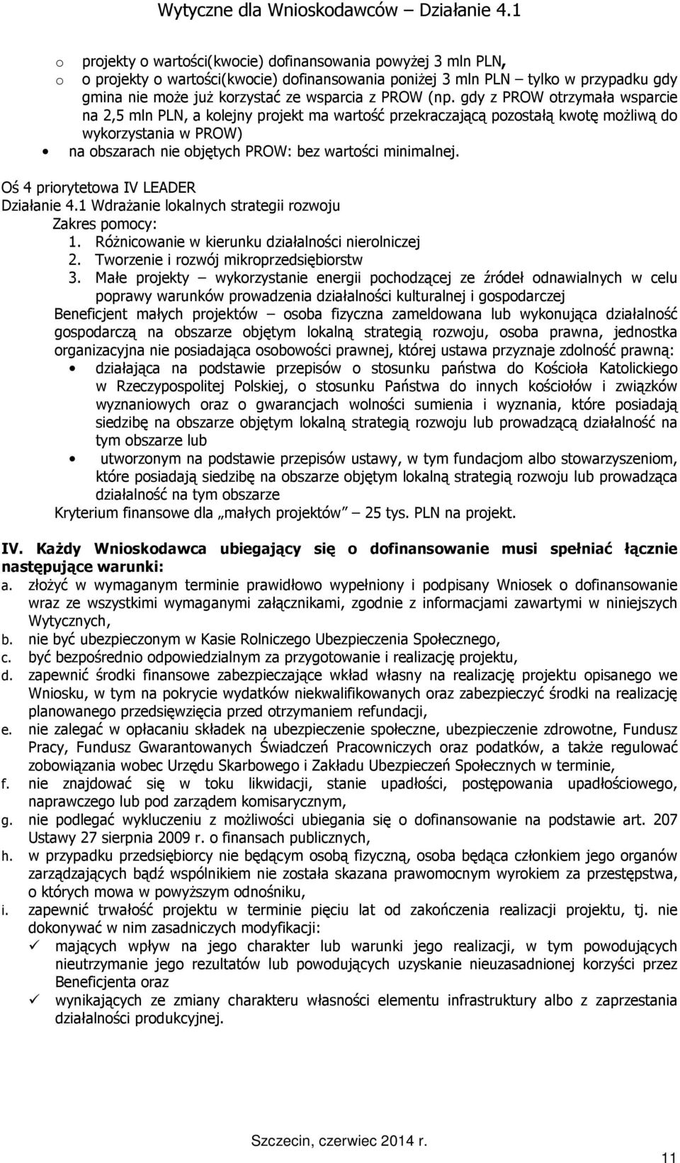 Oś 4 priorytetowa IV LEADER Działanie 4.1 WdraŜanie lokalnych strategii rozwoju Zakres pomocy: 1. RóŜnicowanie w kierunku działalności nierolniczej 2. Tworzenie i rozwój mikroprzedsiębiorstw 3.