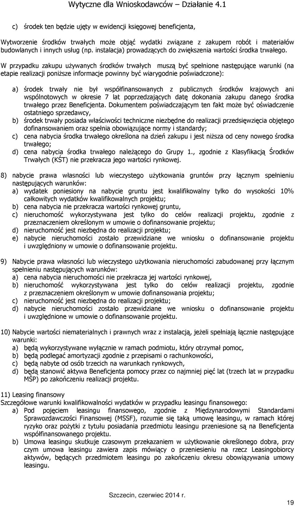 W przypadku zakupu uŝywanych środków trwałych muszą być spełnione następujące warunki (na etapie realizacji poniŝsze informacje powinny być wiarygodnie poświadczone): a) środek trwały nie był