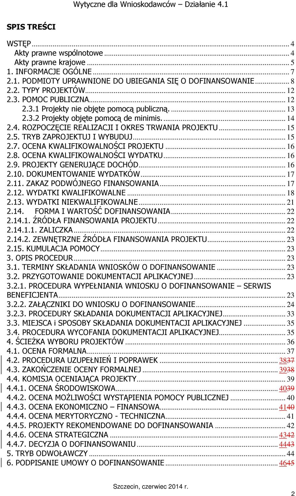 2.5. TRYB ZAPROJEKTUJ I WYBUDUJ... 15 2.7. OCENA KWALIFIKOWALNOŚCI PROJEKTU... 16 2.8. OCENA KWALIFIKOWALNOŚCI WYDATKU... 16 2.9. PROJEKTY GENERUJĄCE DOCHÓD... 16 2.10. DOKUMENTOWANIE WYDATKÓW... 17 2.