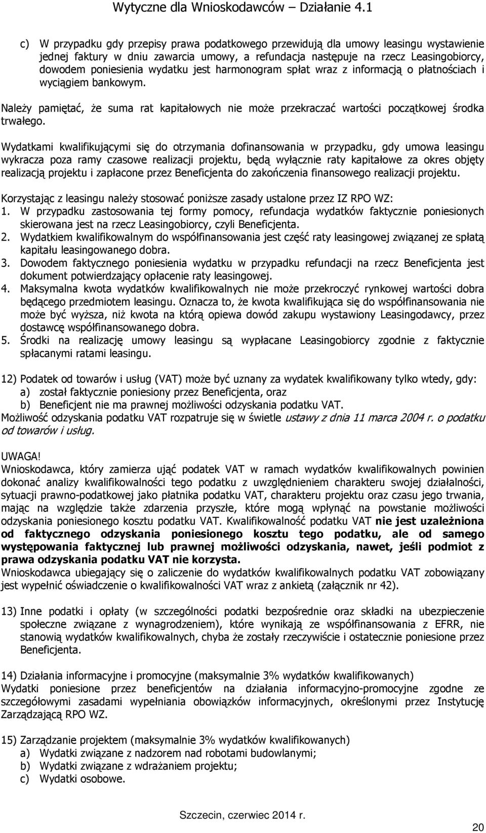 Wydatkami kwalifikującymi się do otrzymania dofinansowania w przypadku, gdy umowa leasingu wykracza poza ramy czasowe realizacji projektu, będą wyłącznie raty kapitałowe za okres objęty realizacją