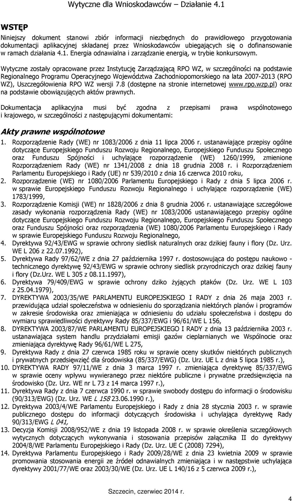 Wytyczne zostały opracowane przez Instytucję Zarządzającą RPO WZ, w szczególności na podstawie Regionalnego Programu Operacyjnego Województwa Zachodniopomorskiego na lata 2007-2013 (RPO WZ),