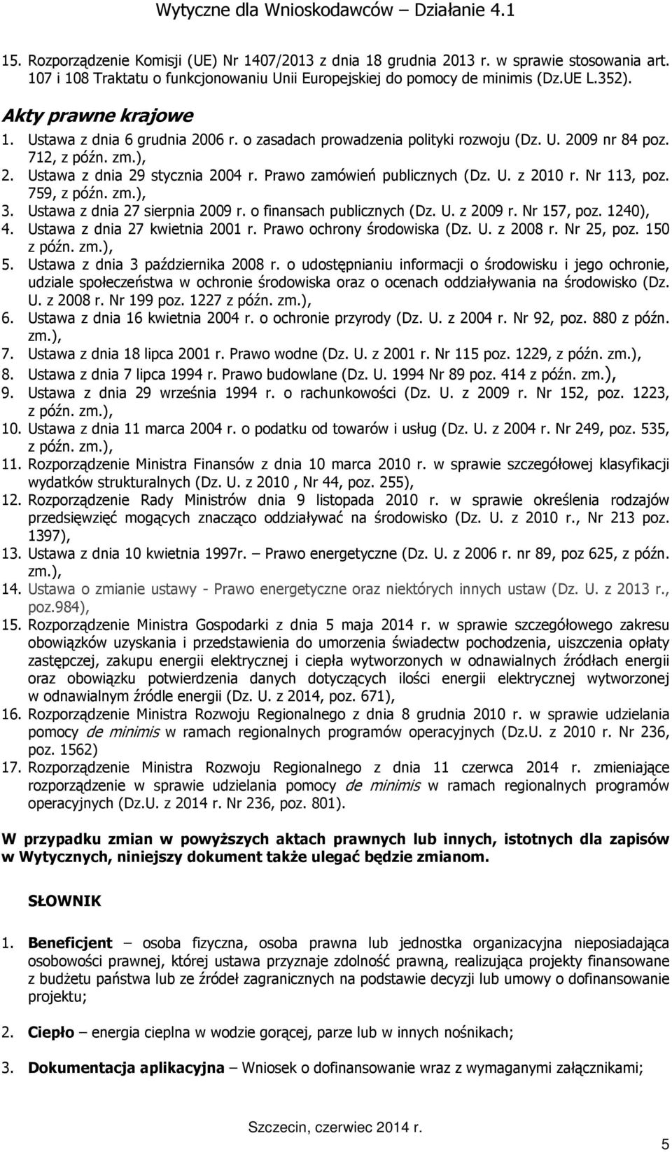 Prawo zamówień publicznych (Dz. U. z 2010 r. Nr 113, poz. 759, z późn. zm.), 3. Ustawa z dnia 27 sierpnia 2009 r. o finansach publicznych (Dz. U. z 2009 r. Nr 157, poz. 1240), 4.