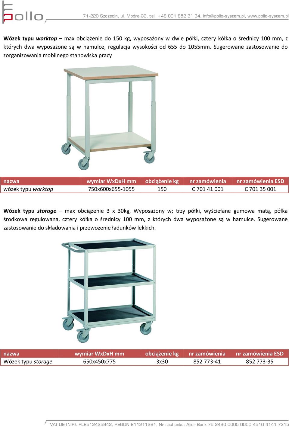 Sugerowane zastosowanie do zorganizowania mobilnego stanowiska pracy nr zamówienia ESD wózek typu worktop 7x600x655-055 C 70 4 00 C 70 35 00 Wózek typu storage