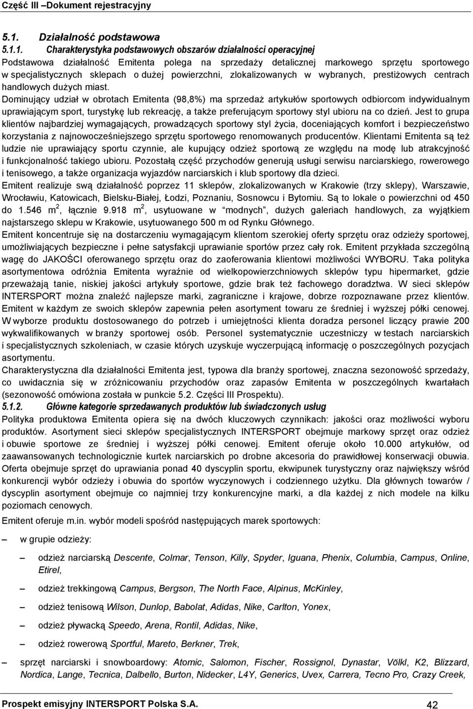 Dominujący udział w obrotach Emitenta (98,8%) ma sprzedaż artykułów sportowych odbiorcom indywidualnym uprawiającym sport, turystykę lub rekreację, a także preferującym sportowy styl ubioru na co