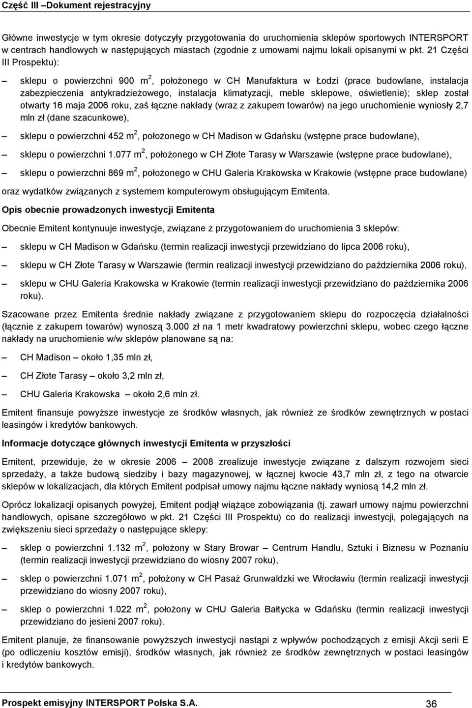 oświetlenie); sklep został otwarty 16 maja 2006 roku, zaś łączne nakłady (wraz z zakupem towarów) na jego uruchomienie wyniosły 2,7 mln zł (dane szacunkowe), sklepu o powierzchni 452 m 2, położonego