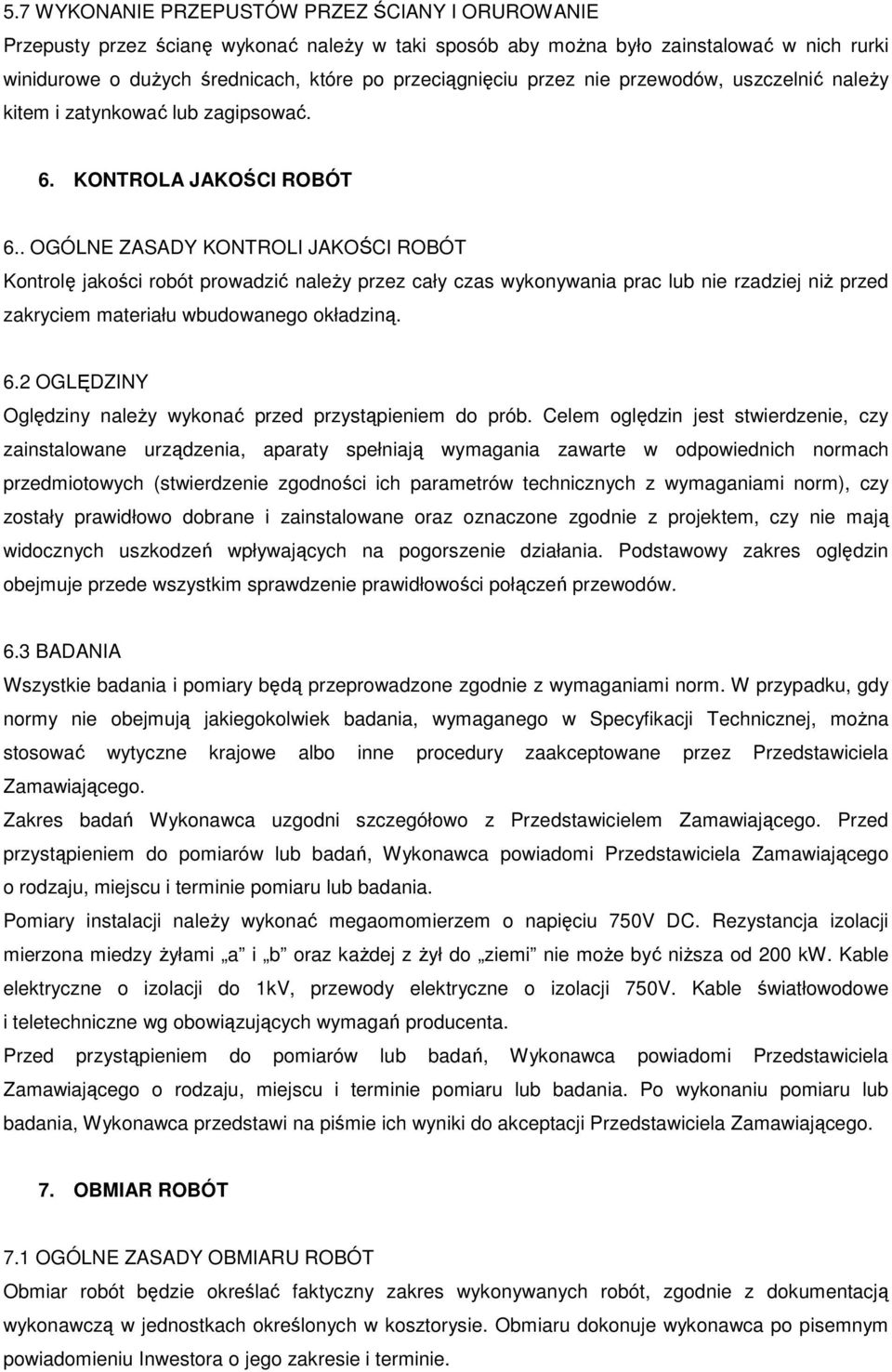 . OGÓLNE ZASADY KONTROLI JAKOŚCI ROBÓT Kontrolę jakości robót prowadzić naleŝy przez cały czas wykonywania prac lub nie rzadziej niŝ przed zakryciem materiału wbudowanego okładziną. 6.