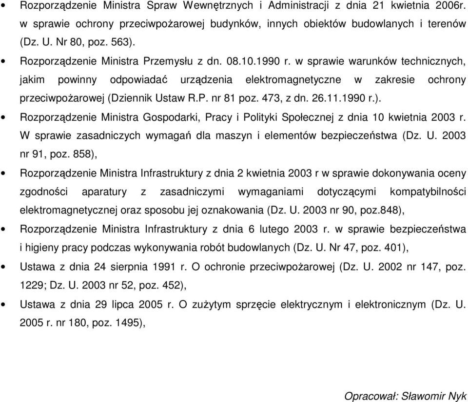 473, z dn. 26.11.1990 r.). Rozporządzenie Ministra Gospodarki, Pracy i Polityki Społecznej z dnia 10 kwietnia 2003 r. W sprawie zasadniczych wymagań dla maszyn i elementów bezpieczeństwa (Dz. U.