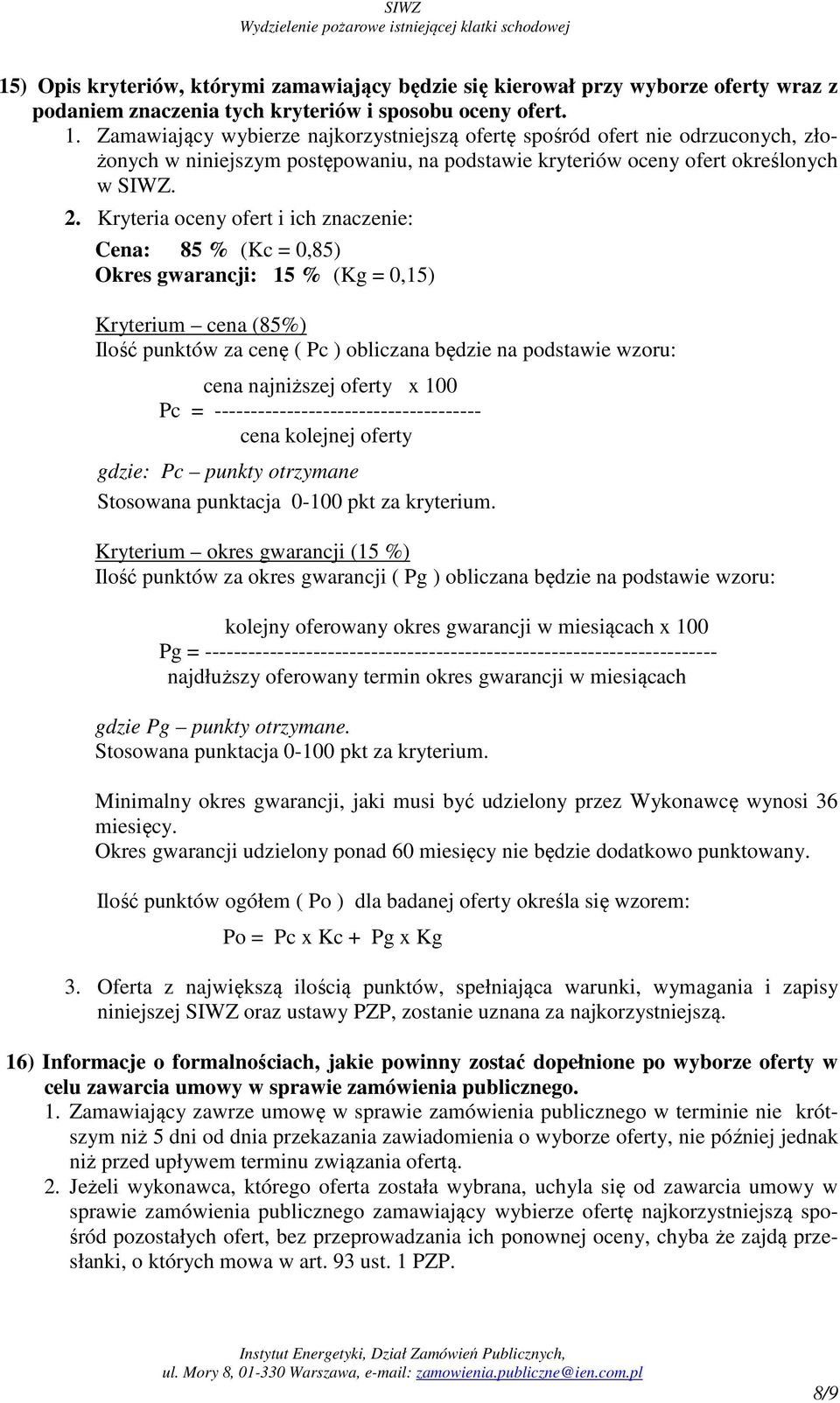 Kryteria oceny ofert i ich znaczenie: Cena: 85 % (Kc = 0,85) Okres gwarancji: 15 % (Kg = 0,15) Kryterium cena (85%) Ilość punktów za cenę ( Pc ) obliczana będzie na podstawie wzoru: cena najniższej