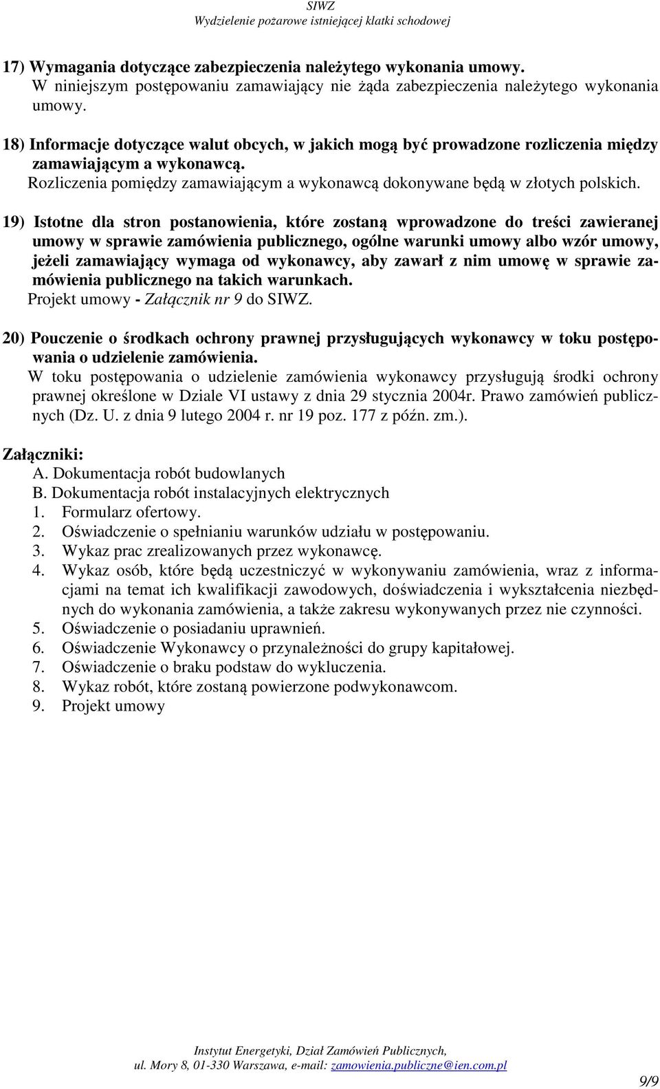 19) Istotne dla stron postanowienia, które zostaną wprowadzone do treści zawieranej umowy w sprawie zamówienia publicznego, ogólne warunki umowy albo wzór umowy, jeżeli zamawiający wymaga od