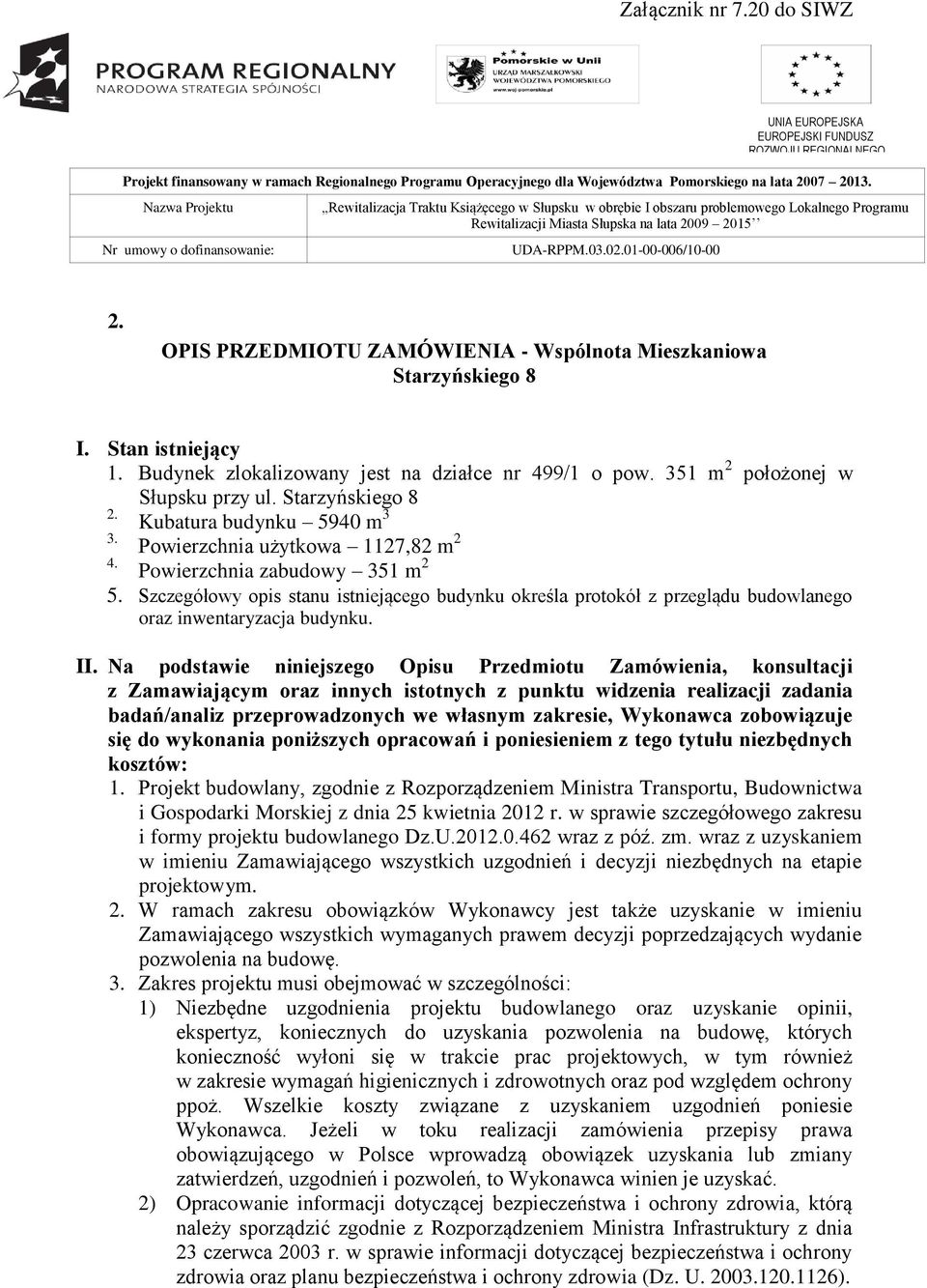 01-00-006/10-00 UNIA EUROPEJSKA EUROPEJSKI FUNDUSZ ROZWOJU REGIONALNEGO 2. OPIS PRZEDMIOTU ZAMÓWIENIA - Wspólnota Mieszkaniowa Starzyńskiego 8 I. Stan istniejący 1.