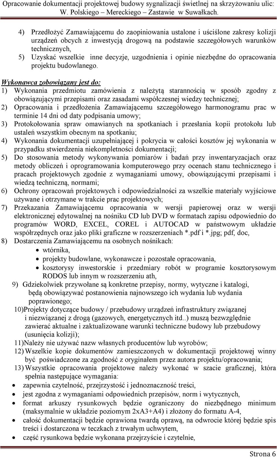 Wykonawca zobowiązany jest do: 1) Wykonania przedmiotu zamówienia z należytą starannością w sposób zgodny z obowiązującymi przepisami oraz zasadami współczesnej wiedzy technicznej; 2) Opracowania i