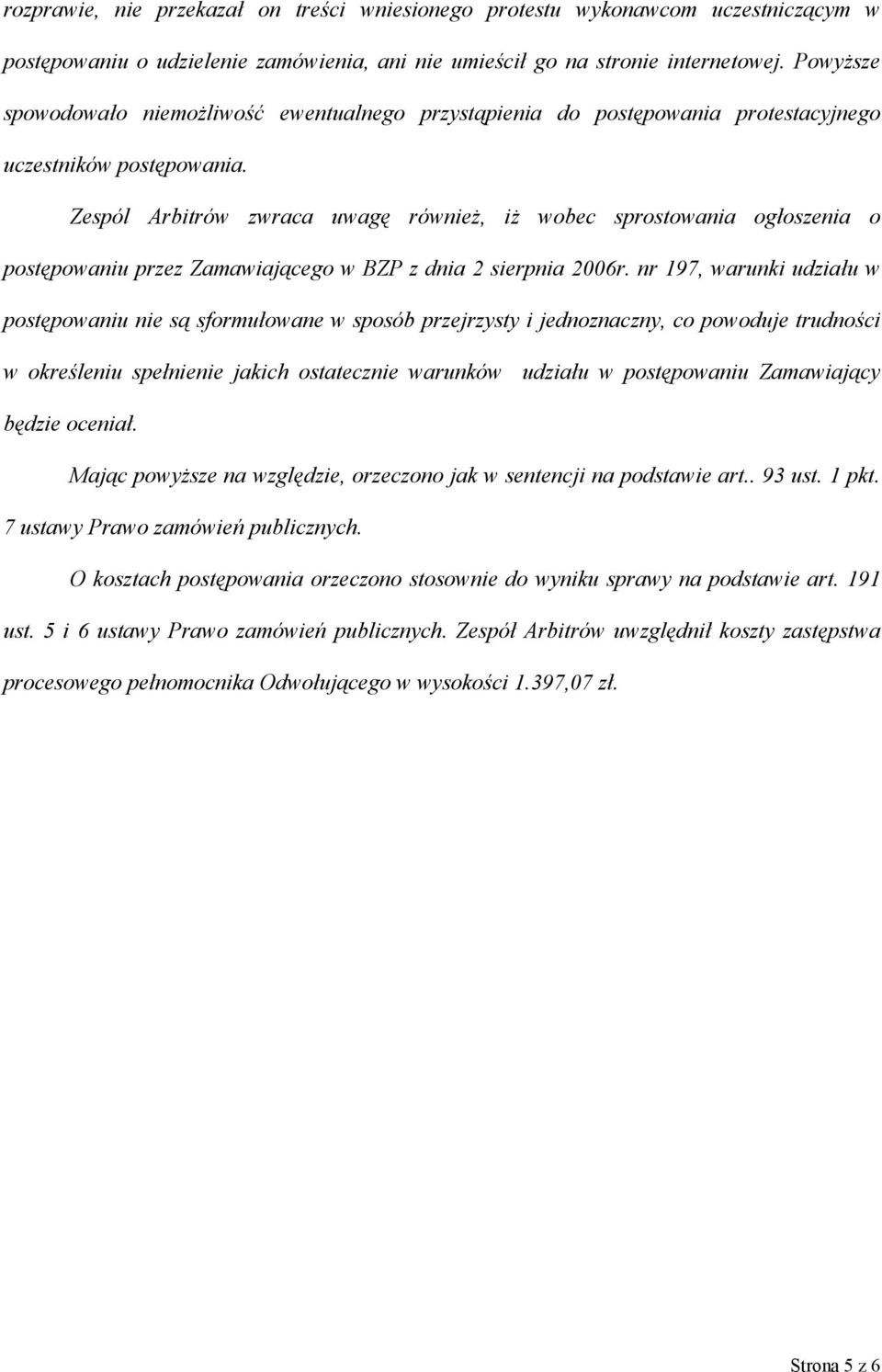 Zespól Arbitrów zwraca uwagę również, iż wobec sprostowania ogłoszenia o postępowaniu przez Zamawiającego w BZP z dnia 2 sierpnia 2006r.