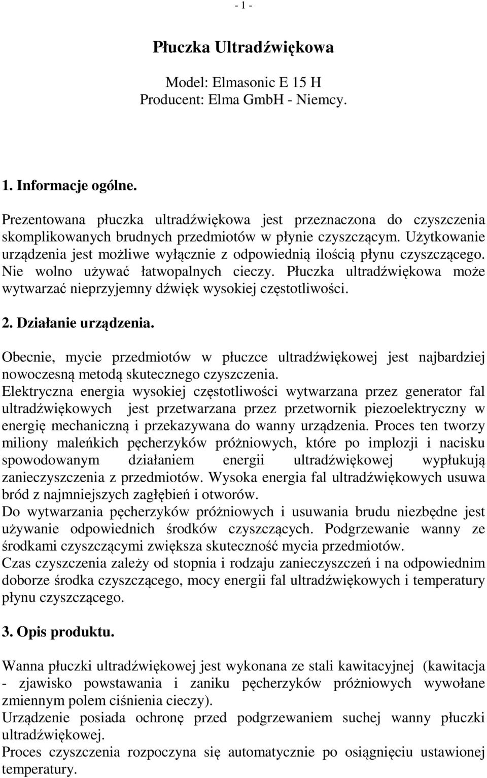 Użytkowanie urządzenia jest możliwe wyłącznie z odpowiednią ilością płynu czyszczącego. Nie wolno używać łatwopalnych cieczy.