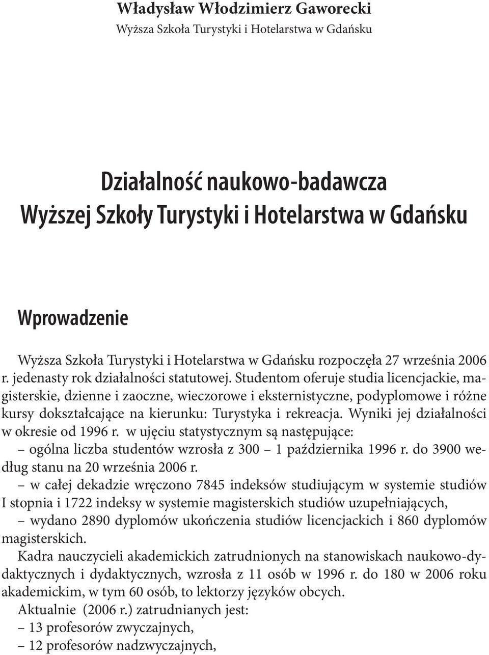 Studentom oferuje studia licencjackie, magisterskie, dzienne i zaoczne, wieczorowe i eksternistyczne, podyplomowe i różne kursy dokształcające na kierunku: Turystyka i rekreacja.